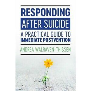 Responding After Suicide. A Practical Guide to Immediate Postvention, Paperback - Andrea Walraven-Thissen imagine