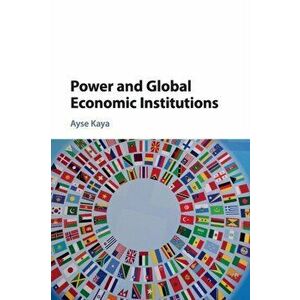 Power and Global Economic Institutions, Paperback - Ayse Kaya imagine