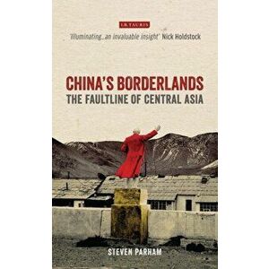 China's Borderlands. The Faultline of Central Asia, Hardback - Steven Parham imagine
