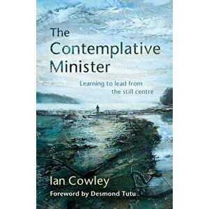 Contemplative Minister. Learning to lead from the still centre, Paperback - Ian Cowley imagine