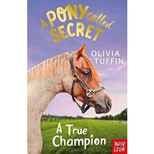 Pony Called Secret: A True Champion, Paperback - Olivia Tuffin imagine