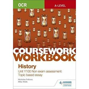 OCR A-level History Coursework Workbook: Unit Y100 Non exam assessment: Topic based essay, Paperback - Mike Wells imagine