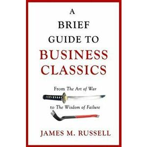 Brief Guide to Business Classics. From The Art of War to The Wisdom of Failure, Paperback - James M. Russell imagine