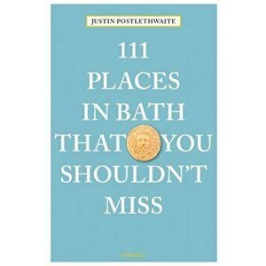 111 Places in Bath That You Shouldn't Miss, Paperback - Justin Postlethwaite imagine