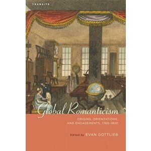 Global Romanticism. Origins, Orientations, and Engagements, 1760-1820, Paperback - *** imagine
