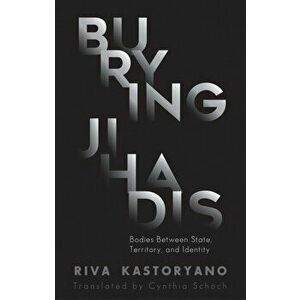 Burying Jihadis. Bodies Between State, Territory, and Identity, Hardback - Riva Kastoryano imagine