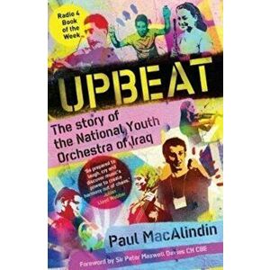 Upbeat. The Story of the National Youth Orchestra of Iraq, Paperback - Paul MacAlindin imagine