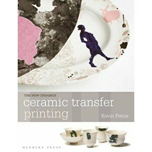 Ceramic Transfer Printing, Paperback - Kevin Petrie imagine