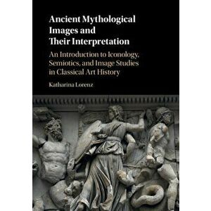 Ancient Mythological Images and their Interpretation, Paperback - Katharina Lorenz imagine