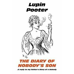 Diary of Nobody's Son. A Reply to My Father's 'Diary of a Nobody', Paperback - Lupin Pooter imagine