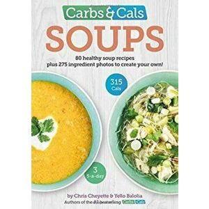 Carbs & Cals Soups. 80 Healthy Soup Recipes & 275 Photos of Ingredients to Create Your Own!, Paperback - Yello Balolia imagine