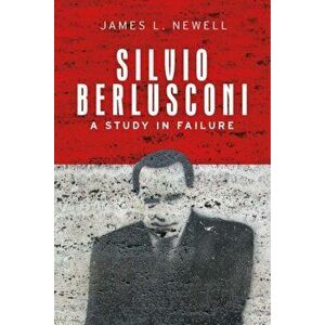 Silvio Berlusconi. A Study in Failure, Hardback - James L. Newell imagine