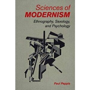 Sciences of Modernism. Ethnography, Sexology, and Psychology, Paperback - Paul Peppis imagine
