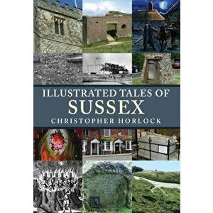 Illustrated Tales of Sussex, Paperback - Christopher Horlock imagine