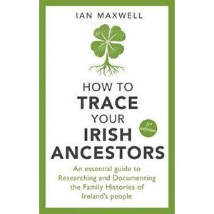 How to Trace Your Irish Ancestors 3rd Edition, Paperback - Ian Maxwell imagine