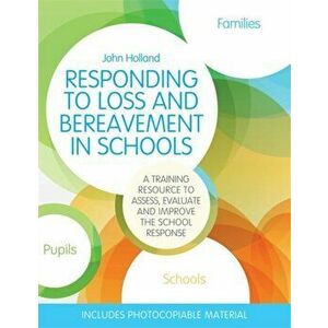 Responding to Loss and Bereavement in Schools. A Training Resource to Assess, Evaluate and Improve the School Response, Paperback - John Holland imagine