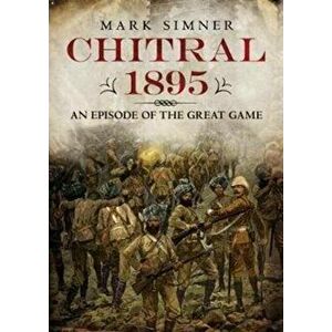 Chitral 1895. An Episode of the Great Game, Hardback - Mark Simner imagine