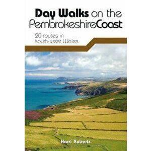 Day Walks on the Pembrokeshire Coast. 20 routes in south-west Wales, Paperback - Harri Roberts imagine
