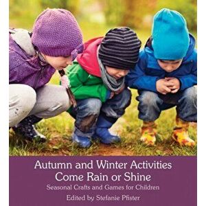 Autumn and Winter Activities Come Rain or Shine. Seasonal Crafts and Games for Children, Paperback - *** imagine