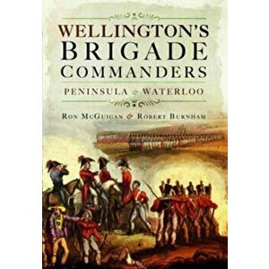 Wellington's Brigade Commanders, Hardback - Ron McGuigan imagine