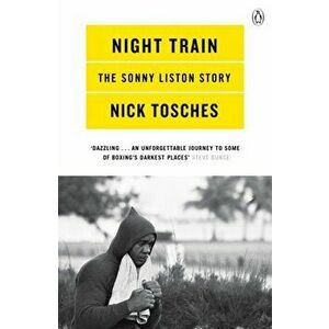 Night Train. A Biography of Sonny Liston, Paperback - Nick Tosches imagine