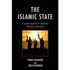 Islamic State. Combating The Caliphate Without Borders, Paperback - Dean C. Alexander imagine