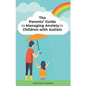Parents' Guide to Managing Anxiety in Children with Autism, Paperback - Raelene Dundon imagine