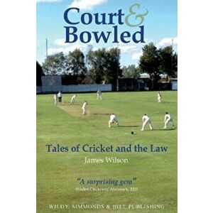 Court and Bowled: Tales of Cricket and the Law, Paperback - James Wilson imagine