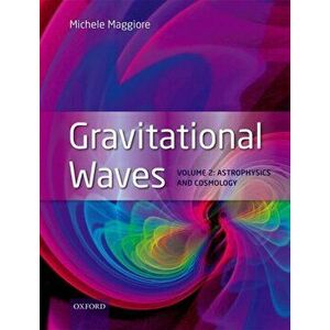 Gravitational Waves. Volume 2: Astrophysics and Cosmology, Hardback - Michele Maggiore imagine