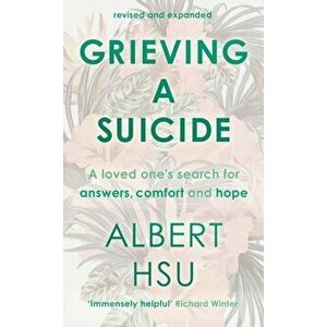 Grieving A Suicide. A Loved One's Search For Comfort, Answers And Hope, Paperback - Albert Y. Hsu imagine
