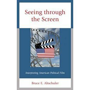 Seeing through the Screen. Interpreting American Political Film, Hardback - Bruce E. Altschuler imagine
