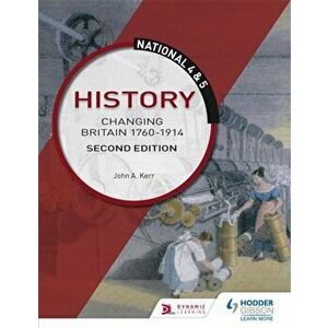 National 4 & 5 History: Changing Britain 1760-1914: Second Edition, Paperback - John Kerr imagine