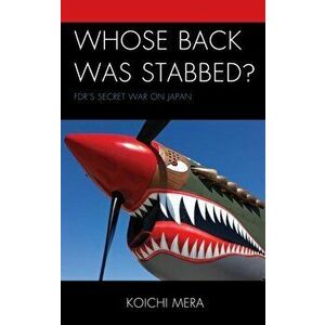 Whose Back was Stabbed?. FDR's Secret War on Japan, Hardback - Koichi Mera imagine