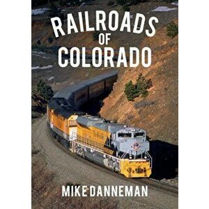 Railroads of Colorado, Paperback - Mike Danneman imagine