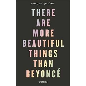 There Are More Beautiful Things Than Beyonce, Paperback - Morgan Parker imagine