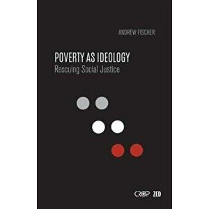 Poverty as Ideology. Rescuing Social Justice from Global Development Agendas, Hardback - Andrew Fischer imagine