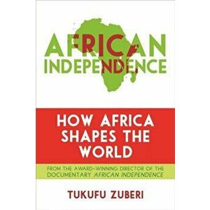 African Independence. How Africa Shapes the World, Paperback - Tukufu Zuberi imagine