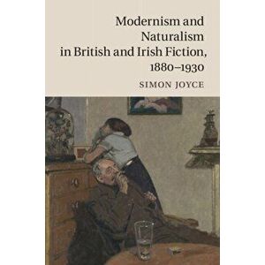 Modernism and Naturalism in British and Irish Fiction, 1880-1930, Hardback - Simon Joyce imagine