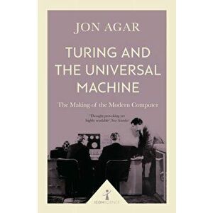 Turing and the Universal Machine (Icon Science). The Making of the Modern Computer, Paperback - Jon Agar imagine