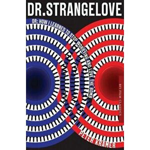 Dr. Strangelove or: How I learned to Stop Worrying and Love the Bomb, Paperback - Peter Kramer imagine