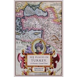 123 Places in Turkey. A Private Grand Tour, Paperback - Russell Francis imagine