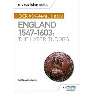 My Revision Notes: OCR AS/A-level History: England 1547-1603: the Later Tudors, Paperback - Nicholas Fellows imagine