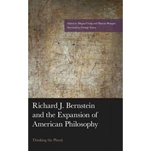 Richard J. Bernstein and the Expansion of American Philosophy. Thinking the Plural, Hardback - *** imagine