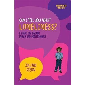 Can I tell you about Loneliness?. A Guide for Friends, Family and Professionals, Paperback - Julian Stern imagine