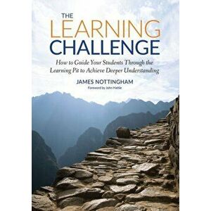 Learning Challenge. How to Guide Your Students Through the Learning Pit to Achieve Deeper Understanding, Paperback - James Andrew Nottingham imagine