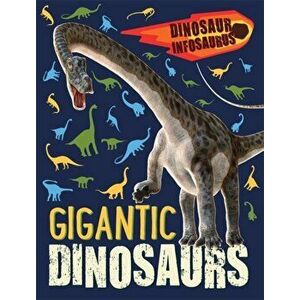 Dinosaur Infosaurus: Gigantic Dinosaurs, Paperback - Katie Woolley imagine