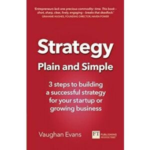 Strategy Plain and Simple. 3 steps to building a successful strategy for your startup or growing business, Paperback - Vaughan Evans imagine