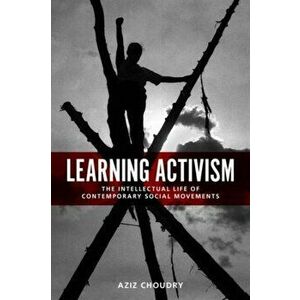 Learning Activism. The Intellectual Life of Contemporary Social Movements, Paperback - Aziz Choudry imagine