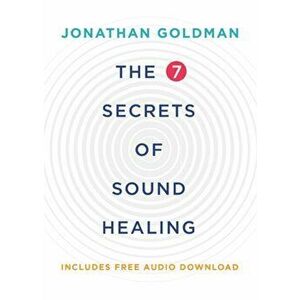 7 Secrets of Sound Healing. Revised Edition, Paperback - Jonathan Goldman imagine