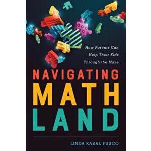 Navigating MathLand. How Parents Can Help Their Kids Through the Maze, Hardback - Linda Kasal Fusco imagine